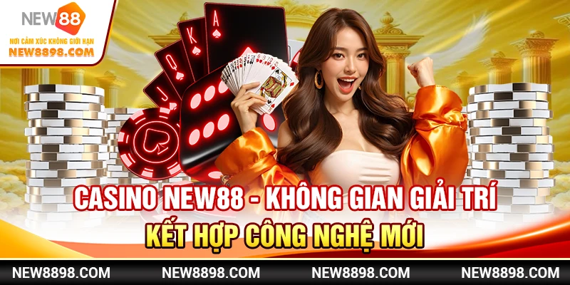 Casino New88 - Không Gian Giải Trí Kết Hợp Công Nghệ Mới