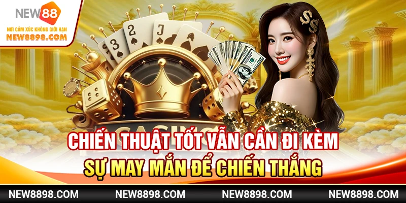 Casino New88 - Khi Chiến Thuật Và May Mắn Vừa Song Hành 1 Chiến thuật tốt vẫn cần đi kèm sự may mắn để chiến thắng