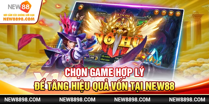 Chọn game hợp lý để tăng hiệu quả vốn tại New88