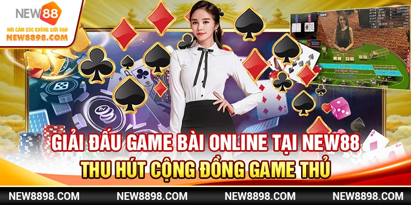 Xu Hướng Cá Cược Casino Trực Tuyến Mới Tại New88 3 Giải đấu game bài online tại New88 thu hút cộng đồng game thủ