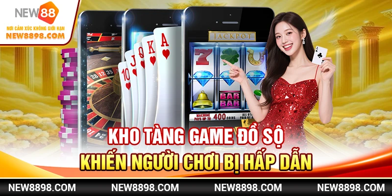 Kho tàng game đồ sộ khiến người chơi bị hấp dẫn