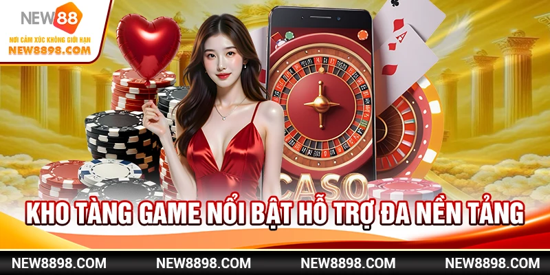 Trải Nghiệm Casino New88 Đa Nền Tảng 2 Kho tàng game nổi bật hỗ trợ đa nền tảng
