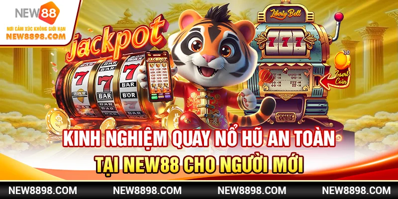 Kinh Nghiệm Quay Nổ Hũ An Toàn Tại New88 Cho Người Mới