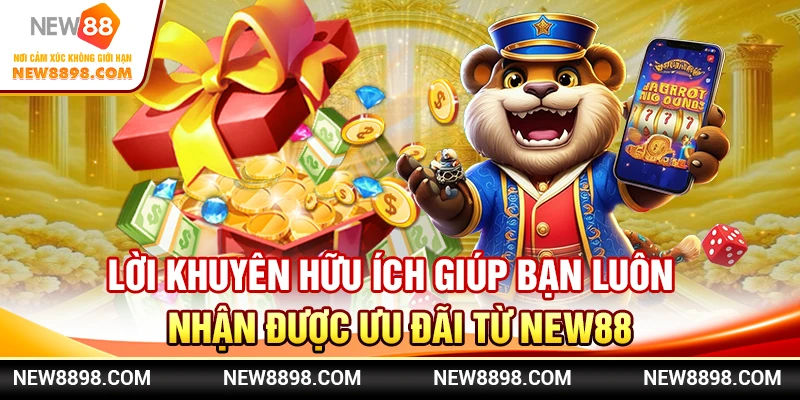 Lời khuyên hữu ích giúp bạn luôn nhận được ưu đãi từ New88