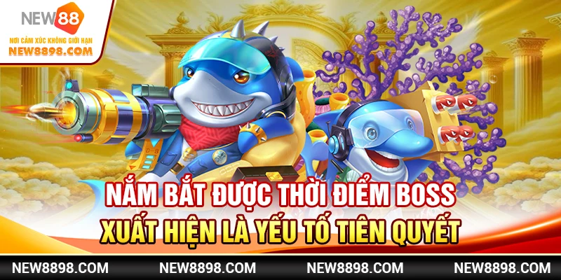 Nắm bắt được thời điểm boss xuất hiện là yếu tố tiên quyết