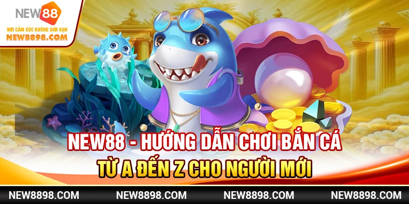New88 - Hướng Dẫn Chơi Bắn Cá Từ A Đến Z Cho Người Mới