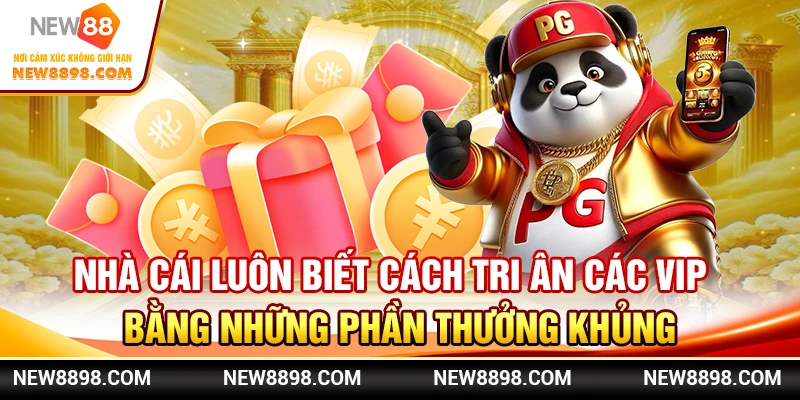 Nhà cái luôn biết cách tri ân các VIP bằng những phần thưởng khủng