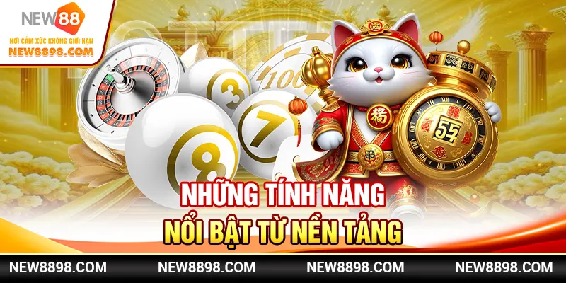 Những tính năng nổi bật từ nền tảng