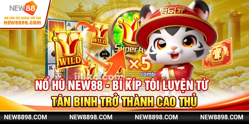 Nổ Hũ New88 - Bí Kíp Tôi Luyện Từ Tân Binh Trở Thành Cao Thủ