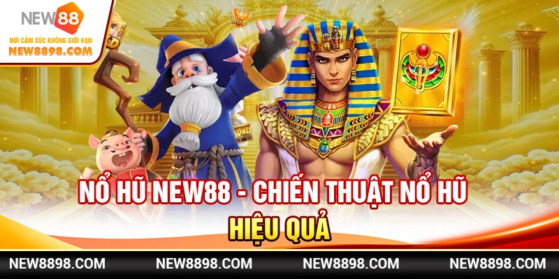 Nổ Hũ New88 - Chiến Thuật Nổ Hũ Hiệu Quả