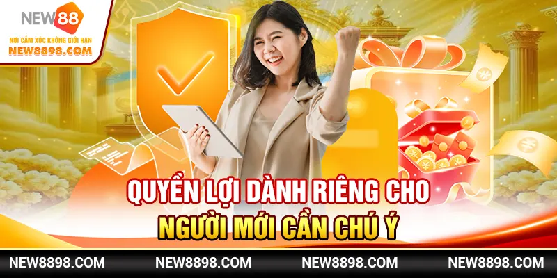 Đặc Quyền New88 - Khuyến Mãi, Lợi Ích Ngập Tràn Mỗi Ngày 3 Quyền lợi dành riêng cho người mới cần chú ý