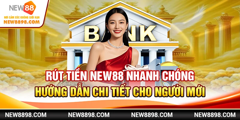 Rút tiền New88 nhanh chóng: Hướng dẫn chi tiết cho người mới