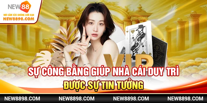 Sự công bằng giúp nhà cái duy trì được sự tin tưởng