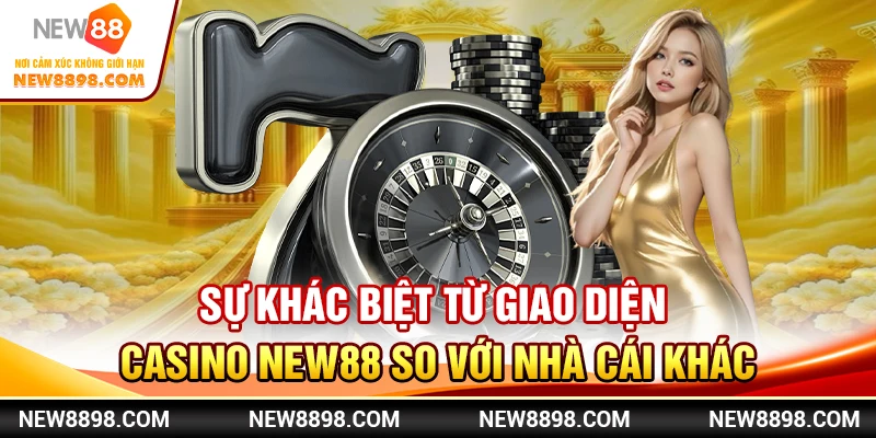 Sự Khác Biệt Từ Giao Diện Casino New88 So Với Nhà Cái Khác