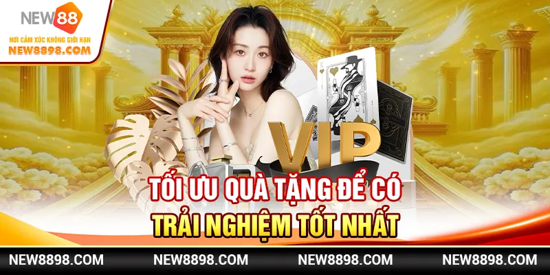 Tối ưu quà tặng để có trải nghiệm tốt nhất