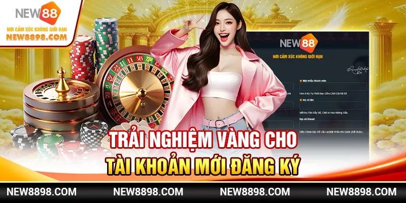 Trải nghiệm vàng cho tài khoản mới đăng ký