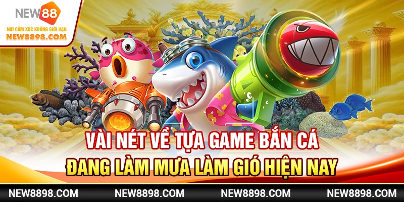 Vài nét về tựa game bắn cá đang làm mưa làm gió hiện nay
