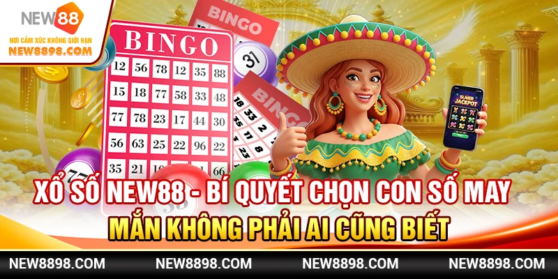 Xổ Số New88 - Bí Quyết Chọn Con Số May Mắn Không Phải Ai Cũng Biết