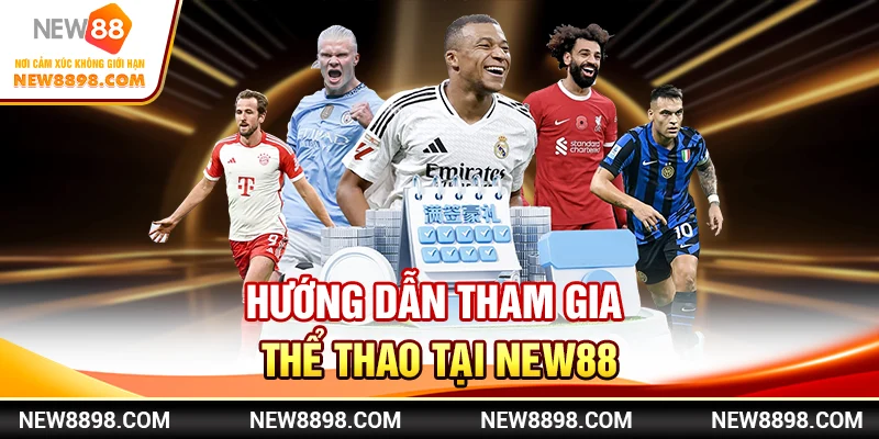 Thể Thao New88 – Cá Cược Bóng Đá Đỉnh Cao Cho Người Chơi 2 Hướng dẫn tham gia thể thao tại New88