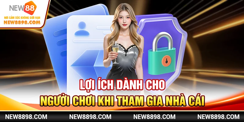 Lợi ích dành cho người chơi khi tham gia nhà cái