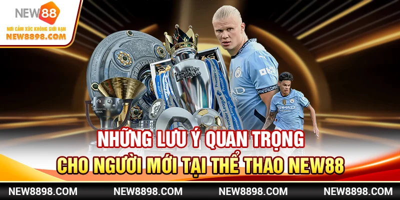 Thể Thao New88 – Cá Cược Bóng Đá Đỉnh Cao Cho Người Chơi 3 Những lưu ý quan trọng cho người mới tại thể thao New88