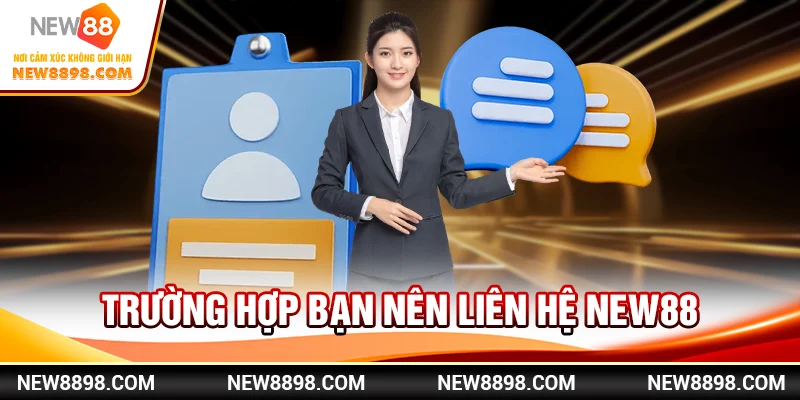 Trường hợp bạn nên liên hệ New88